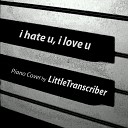 LittleTranscriber - i hate u i love u Piano Cover