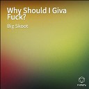 Big Skoot feat Turq Sane - Why Should I Giva Fuck