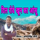 Samay Singh Saini - Dil Rove Khoon Ka Aanshu