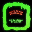 White Trash Blues Band - Got Time to Waste
