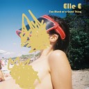 Elle E - Too Much Of A Good Thing