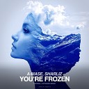 A Mase Sharliz - You re Frozen Original Mix