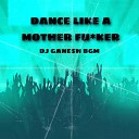 DJ GANESH BGM - Dance Like A MF DJ GANESH DJ SANKET SK 2 DJ CIRCUIT…