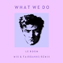 Le Boom Mix Fairbanks - What We Do Remix Radio Edit