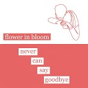 Flower in Bloom feat Sonny Miles - Never Can Say Goodbye