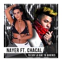 Nayer feat Chacal - Yo Soy Lo Que Tu Quieres feat Chacal