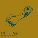 Oliver Say - Am I Always So Wrong