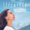 Екатерина Терещенко - Достанешь до высоты