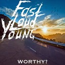Fast Loud Young - Worthy