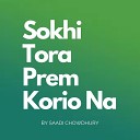 Saadi Chowdhury - Sokhi Tora Prem Korio Na