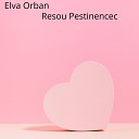 Elva Orban - Resou Pestinencec