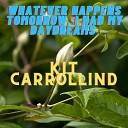 Kit Carrollind - Whatever Happens Tomorrow I Had My Daydreams