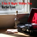 Burton Trent - I See It Right Within You
