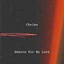 Chriss - Sweets For My Love