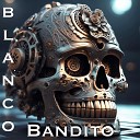 Blanco - Bandito Original Mix