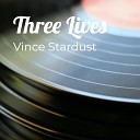 Vince Stardust - Three Lives