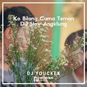 DJ YOUCKEK - Ko Bilang Cuma Teman DJ Slow Angklung