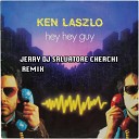 Ken Laszlo - Hey Hey Guy Jerry Dj x Salvatore Cherchi…