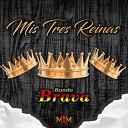 Banda Brava - Mis Tres Reinas