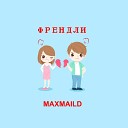 MAXMAILD - Френдли