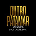 Dj JM DA IGREJINHA Mc FABIO FB - Outro Patamar