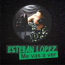 Esteban Lopez - Me Vas a Ver