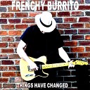 Frenchy Burrito - Things Have Changed
