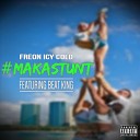 Freon Icy Cold feat Beat King - Makastunt Radio Version Remix feat Beat King