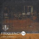Frequency 54 - No Ties Live