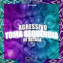 DJ RB DA CDN - Agressivo Toma Sequ ncia de Botada