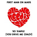 FIRST MAN ON MARS - So Simple You Drive Me Crazy