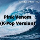 Savage Beats 100 - Pink Venom K Pop Version