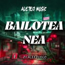 Dj Alex Fuego Aleteo Music - Bailotea Nea