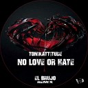 Tonikattitude - No Love or Hate El Brujo Remix