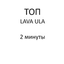 ТОП LAVA ULA - 2 минуты