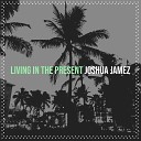 Joshua Jamez - Living in the Present