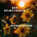 Bayram METL LER - Sen Bilmiyordun