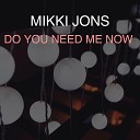 Mikki jons - Do You Need Me Now