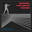 Shutterwax - Raymond Take Care of Eleanor