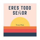 Tirzo Paiz - Eres Todo Se or