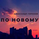 Александр Горохов - По новому