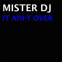 Mister DJ - It Ain t Over