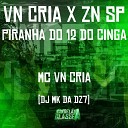 MC VN Cria DJ MK da Dz7 - Vn Cria X Zn Sp Piranha do 12 do Cinga