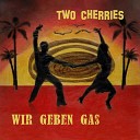 Two Cherries - Wir geben Gas