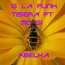 G La Funk Tisera feat Mc Gi - Abelha Original
