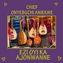 Chief Onyebuchi Aniekwe - Chidubem Mma Eji Egbu Agu
