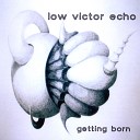 Low Victor Echo - Getting Born