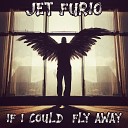 Jet Furio - If I Could Fly Away