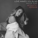Kaylee Rose - Love Makes You Blind Acoustic Version