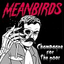 Meanbirds - Champagne for the Poor